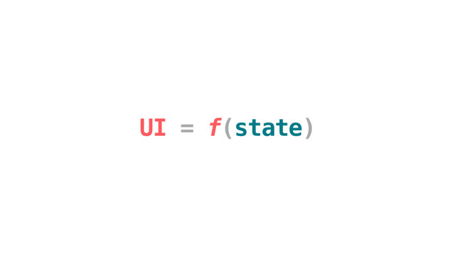 UI = f(state)
