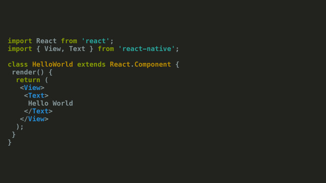 import React from 'react';
import { View, Text } from 'react-native';
class HelloWorld extends React.Component {
render() {
return (


Hello World


);
}
}
