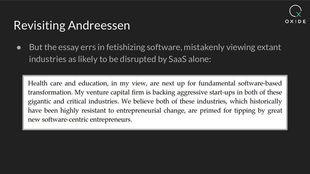 Revisiting Andreessen
● But the essay errs in fetishizing software, mistakenly viewing extant
industries as likely to be disrupted by SaaS alone:
