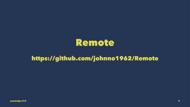 Remote
https://github.com/johnno1962/Remote
potatotips #13 9
