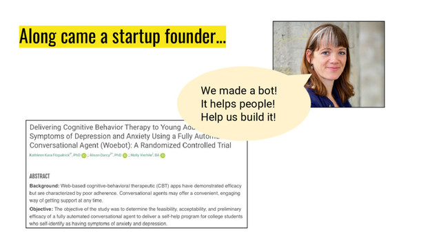 Along came a startup founder...
We made a bot!
It helps people!
Help us build it!
