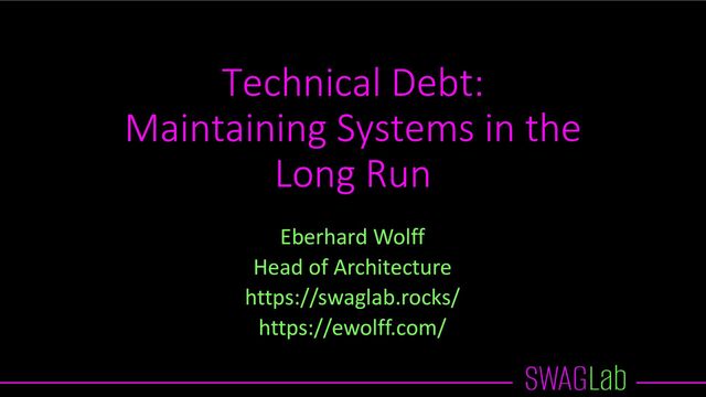 Technical Debt:
Maintaining Systems in the
Long Run
Eberhard Wolff
Head of Architecture
https://swaglab.rocks/
https://ewolff.com/
