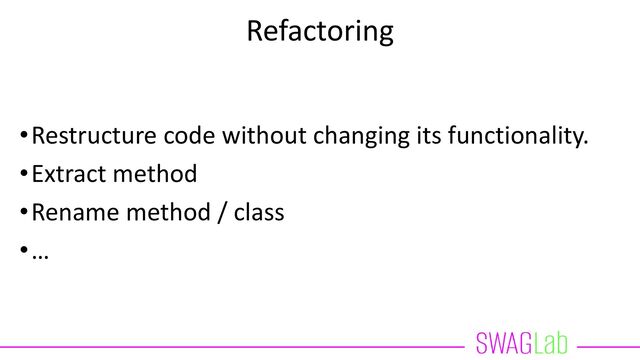 Refactoring
•Restructure code without changing its functionality.
•Extract method
•Rename method / class
•…
