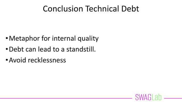 Conclusion Technical Debt
•Metaphor for internal quality
•Debt can lead to a standstill.
•Avoid recklessness
