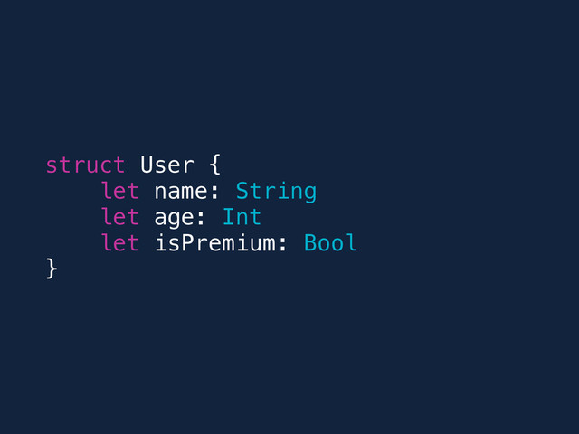 struct User {
let name: String
let age: Int
let isPremium: Bool
}
