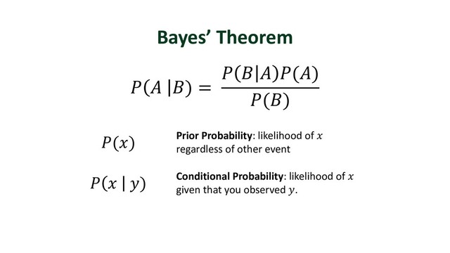 Bayes’ Theorem
Prior Probability: likelihood of 
regardless of other event
Conditional Probability: likelihood of 
given that you observed .
  ) =
   ()
()
()
  )
