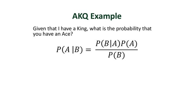 AKQ Example
Given that I have a King, what is the probability that
you have an Ace?
  ) =
   ()
()
