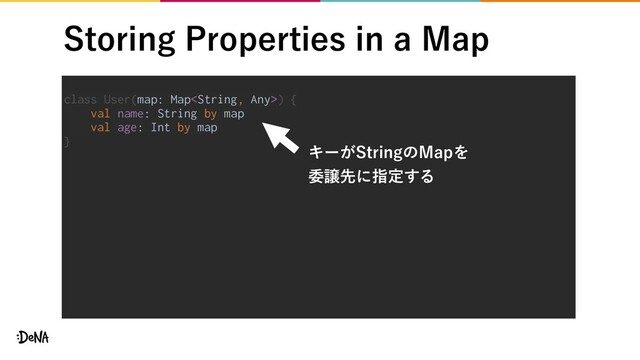 4UPSJOH1SPQFSUJFTJOB.BQ
class User(map: Map) {
val name: String by map
val age: Int by map
}
Ωʔ͕4USJOHͷ.BQΛ
ҕৡઌʹࢦఆ͢Δ
