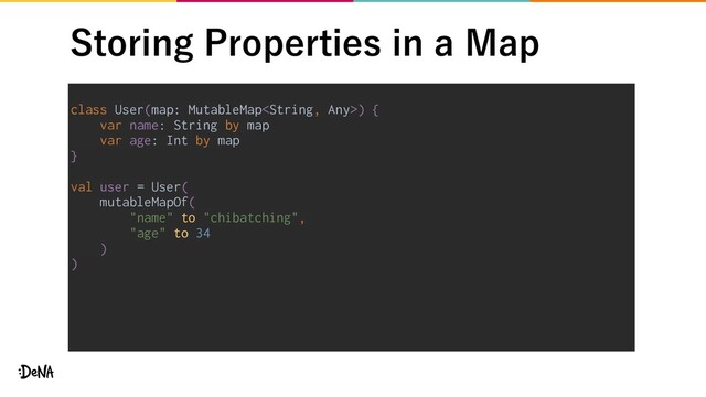 4UPSJOH1SPQFSUJFTJOB.BQ
class User(map: MutableMap) {
var name: String by map
var age: Int by map
}
val user = User(
mutableMapOf(
"name" to "chibatching",
"age" to 34
)
)
