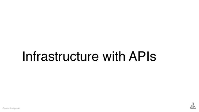 Infrastructure with APIs
Gareth Rushgrove
