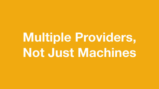 Multiple Providers,
Not Just Machines
