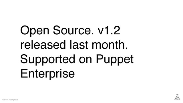 Open Source. v1.2
released last month.
Supported on Puppet
Enterprise
Gareth Rushgrove
