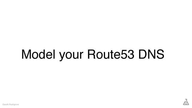 Model your Route53 DNS
Gareth Rushgrove

