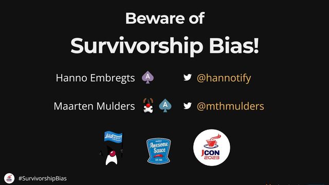 Beware of
Survivorship Bias!
Hanno Embregts
Maarten Mulders
@hannotify
@mthmulders
#SurvivorshipBias

