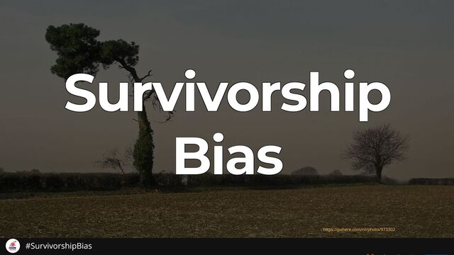 Survivorship
Survivorship
Survivorship
Survivorship
Survivorship
Bias
Bias
Bias
Bias
Bias
https://pxhere.com/nl/photo/973302
#SurvivorshipBias
