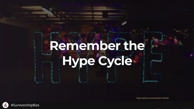 Remember the
Remember the
Remember the
Remember the
Remember the
Hype Cycle
Hype Cycle
Hype Cycle
Hype Cycle
Hype Cycle
https://pxhere.com/en/photo/1262347
#SurvivorshipBias
