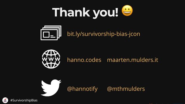 Thank you!
bit.ly/survivorship-bias-jcon
hanno.codes maarten.mulders.it
@hannotify @mthmulders
#SurvivorshipBias
