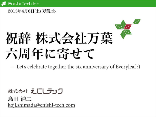 ౡాߒೋ
koji.shimada@enishi-tech.com
೥݄೔ ౔
ສ༿SC
— Let’s celebrate together the six anniversary of Everyleaf :)
ॕࣙגࣜձࣾສ༿
࿡प೥ʹدͤͯ
