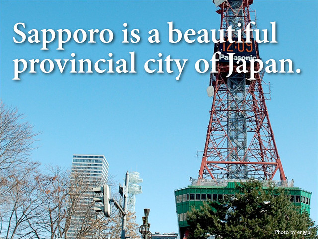 Sapporo is a beautiful
provincial city of Japan.
Photo by enggul
