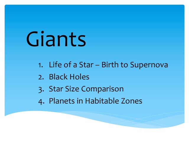 1. Life of a Star – Birth to Supernova
2. Black Holes
3. Star Size Comparison
4. Planets in Habitable Zones
Giants

