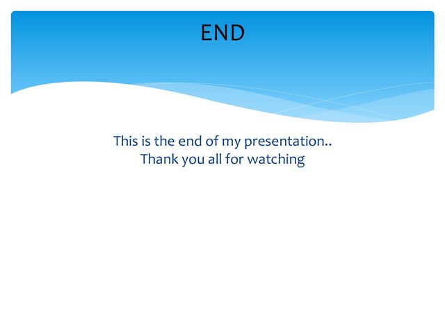 This is the end of my presentation..
Thank you all for watching
END
