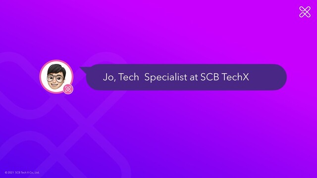 © 2021 SCB Tech X Co., Ltd.
Jo, Tech Specialist at SCB TechX
