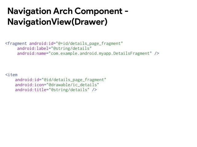 

Navigation Arch Component -
NavigationView(Drawer)
