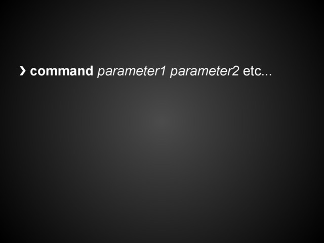 ❯ command parameter1 parameter2 etc...
