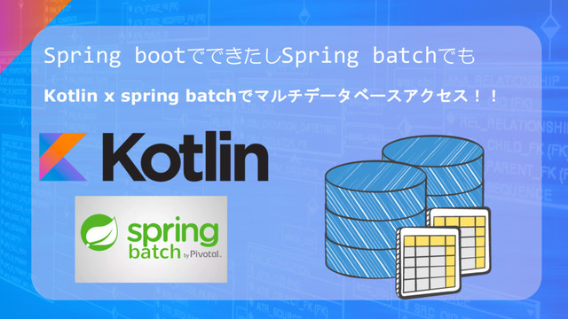 Spring bootでできたしSpring batchでも
Kotlin x spring batchでマルチデータベースアクセス！！
