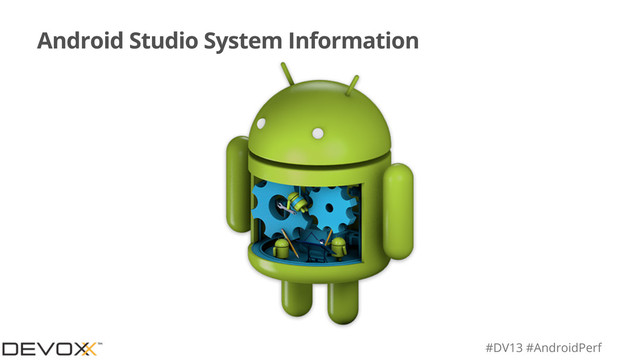 #DV13 #AndroidPerf
Android Studio System Information
