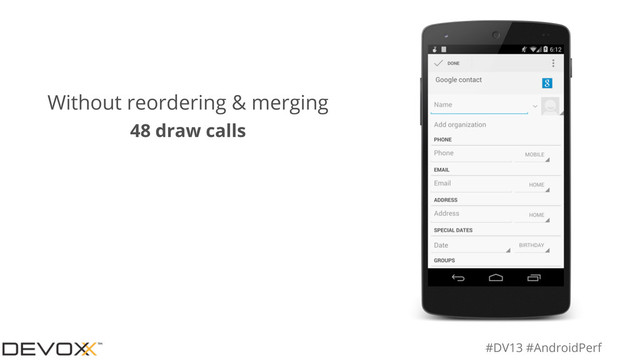 #DV13 #AndroidPerf
Without reordering & merging
48 draw calls
