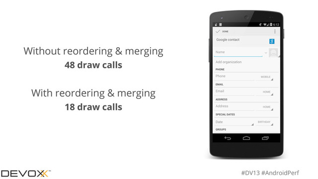 #DV13 #AndroidPerf
Without reordering & merging
48 draw calls
With reordering & merging
18 draw calls
