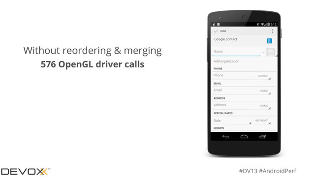 #DV13 #AndroidPerf
Without reordering & merging
576 OpenGL driver calls
