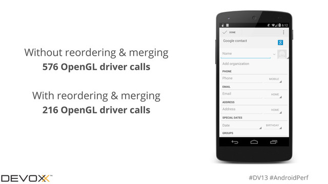 #DV13 #AndroidPerf
Without reordering & merging
576 OpenGL driver calls
With reordering & merging
216 OpenGL driver calls
