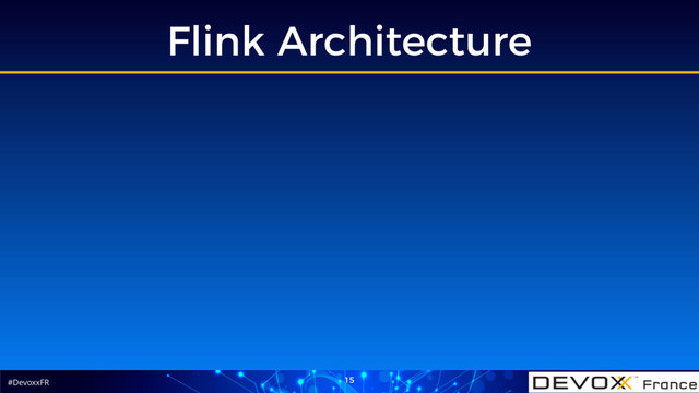 #DevoxxFR
Flink Architecture
15
