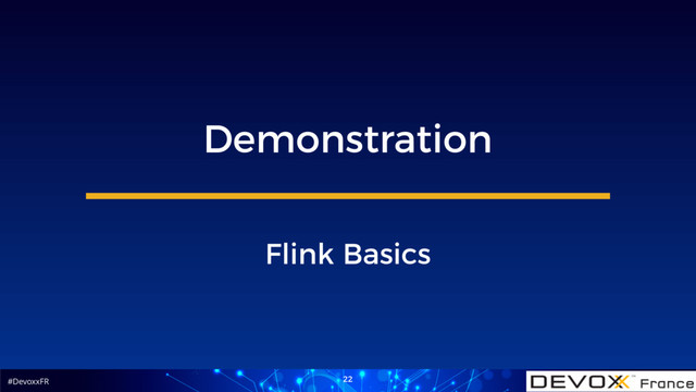 #DevoxxFR 22
Demonstration
Flink Basics
