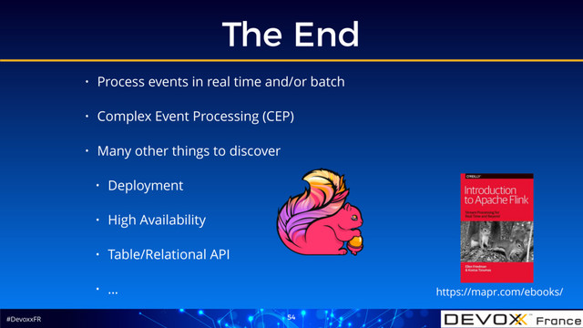 #DevoxxFR
The End
54
• Process events in real time and/or batch
• Complex Event Processing (CEP)
• Many other things to discover
• Deployment
• High Availability
• Table/Relational API
• … https://mapr.com/ebooks/
