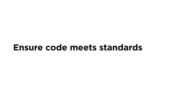 Ensure code meets standards
