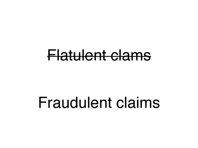 Flatulent clams
Fraudulent claims
