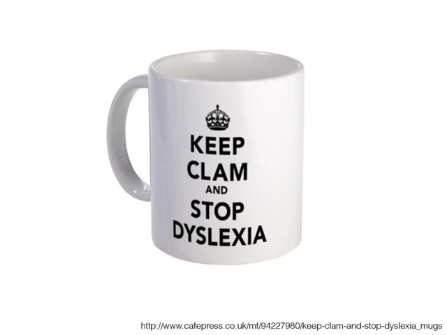 http://www.cafepress.co.uk/mf/94227980/keep-clam-and-stop-dyslexia_mugs
