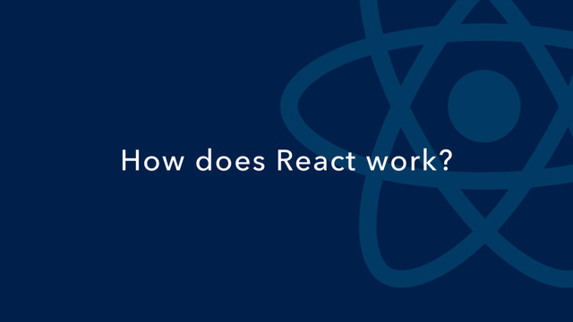 How does React work?

