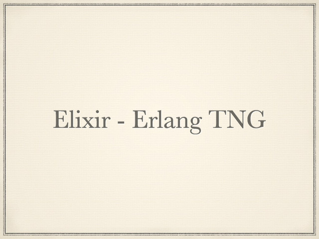 Elixir - Erlang TNG
