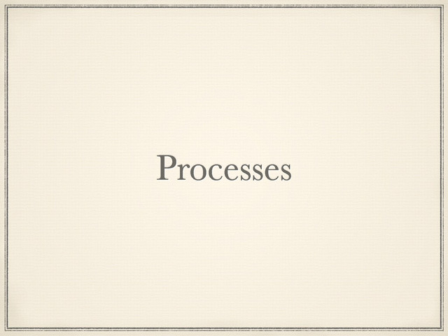 Processes
