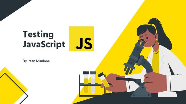 Testing
JavaScript
By Irfan Maulana
