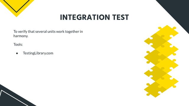 INTEGRATION TEST
To verify that several units work together in
harmony.
Tools:
● TestingLibrary.com
