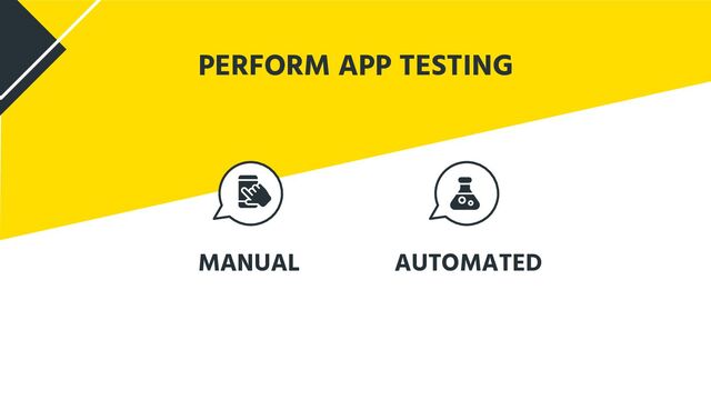 PERFORM APP TESTING
MANUAL AUTOMATED
