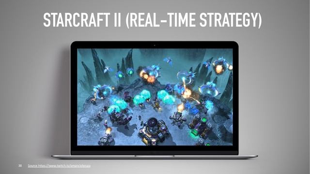 STARCRAFT II (REAL-TIME STRATEGY)
38 Source https://www.twitch.tv/amanciobouza
