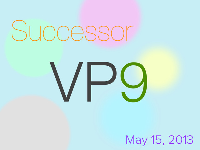 Successor
VP9
May 15, 2013
