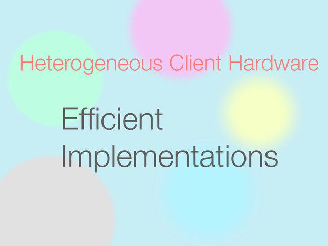 Heterogeneous Client Hardware
Efﬁcient
Implementations
