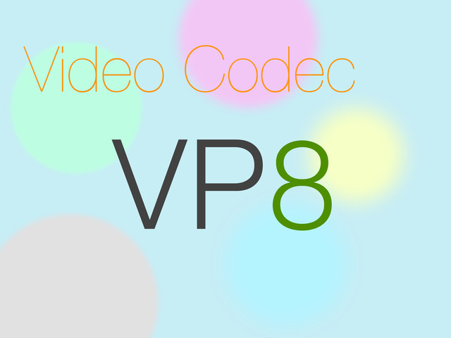 Video Codec
VP8
